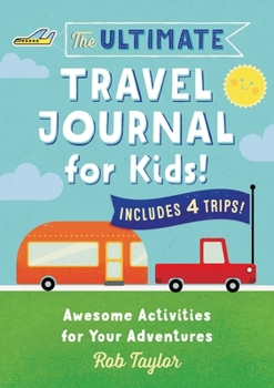 Paperback The Ultimate Travel Journal for Kids: Awesome Activities for Your Adventures Book