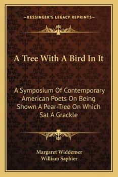 A Tree with a Bird in It, a Symposium of Contemporary American Poets on Being Shown a Pear-Tree on Which SAT a Grackle