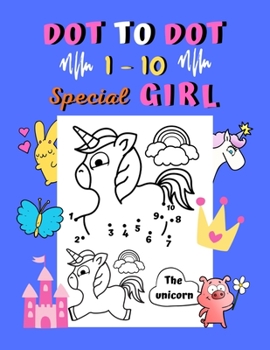 Paperback Dot to dot 1-10 Special Girl: Connect the dots for kids ages 3-4 Easy dot to dot 1 to 10 with examples 30 coloring pages animals and things for girls: Book