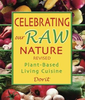 Paperback Celebrating Our Raw Nature: Recipes for Plant-Based, Living Cuisine with Dorit, Certified Living Foods Chef and Chopra Centre Educator Book