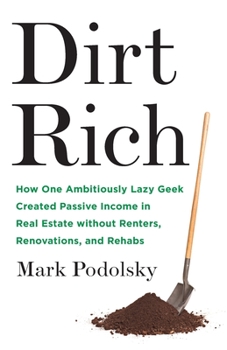 Paperback Dirt Rich: How One Ambitiously Lazy Geek Created Passive Income in Real Estate Without Renters, Renovations, and Rehabs Book