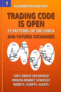 Paperback Trading Code is Open: ST Patterns of the Forex and Futures Exchanges, 100% Profit per Month, Proven Market Strategy, Robots, Scripts, Alerts Book