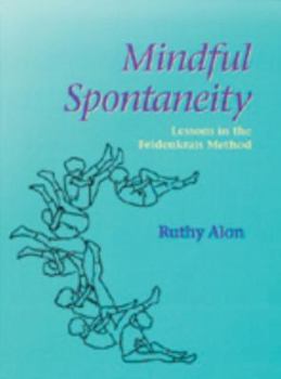 Paperback Mindful Spontaneity: Relearning Natural Movement Through Feldenkrais Method Book