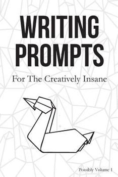 Paperback Writing Prompts: For the Creatively Insane Book