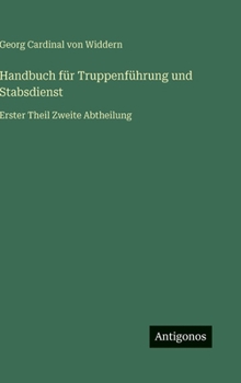 Handbuch für Truppenführung und Stabsdienst: Erster Theil Zweite Abtheilung (German Edition)