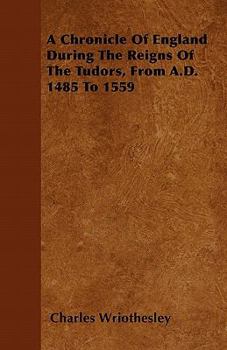 Paperback A Chronicle Of England During The Reigns Of The Tudors, From A.D. 1485 To 1559 Book