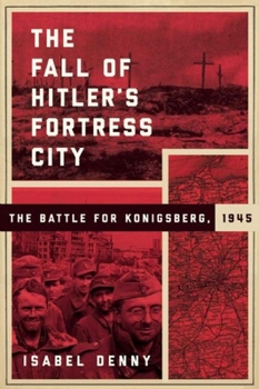 Hardcover The Fall of Hitler's Fortress City: The Battle for Konigsberg, 1945 Book