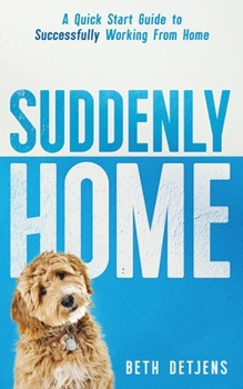 Paperback Suddenly Home: A Quick Start Guide to Successfully Working From Home Book