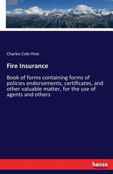 Paperback Fire Insurance: Book of forms containing forms of policies endorsements, certificates, and other valuable matter, for the use of agents and others Book