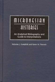 Hardcover Micronesian Histories: An Analytical Bibliography and Guide to Interpretations Book