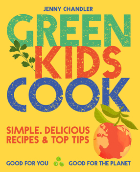 Paperback Green Kids Cook: Simple, Delicious Recipes & Top Tips: Good for You, Good for the Planet Book