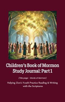 Children's Book of Mormon Study Journal: Part 1: Helping Children Practice Reading & Writing with the Scriptures