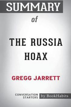 Paperback Summary of The Russia Hoax by Gregg Jarrett: Conversation Starters Book