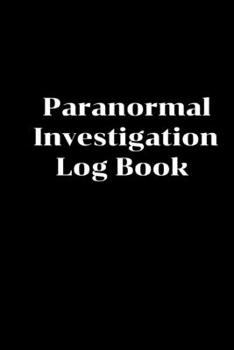 Paranormal Investigation Log Book: Handy sized Notebook/Journal to record Paranormal Activity.Investigations.Ghost Hunting.Log Book.Size 6" x 9" .120 Lined Pages