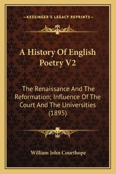 Paperback A History Of English Poetry V2: The Renaissance And The Reformation; Influence Of The Court And The Universities (1895) Book