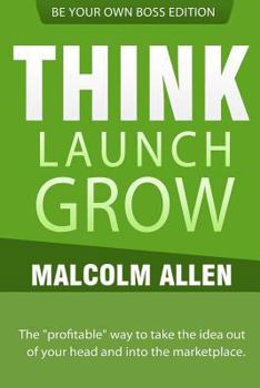 Paperback Think.Launch.Grow: The PROFITABLE way to start, manage and grow your business. Book