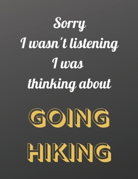 Paperback Sorry I wasn't listening I was thinking about going hiking: Mountain themed notebook for men/women who love hiking. 80 page of A4 lined paper with mar Book