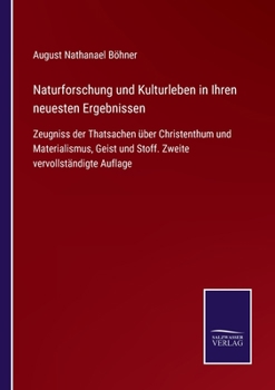 Naturforschung Und Kulturleben in Ihren Neuesten Ergebnissen: Zeugniss Der Thatsachen �ber Christenthum Und Materialismus, Geist Und Stoff (Classic Reprint)