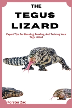 Paperback The Tegus Lizard Care Guide: Expert Tips For Housing, Feeding, And Training Your Tegu Lizard Book