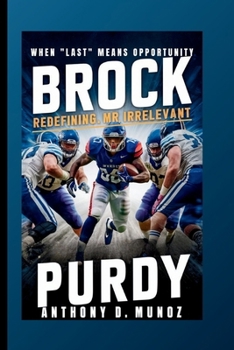 Paperback Brock Purdy: Redefining Mr. Irrelevant: When "Last" Means Opportunity Book