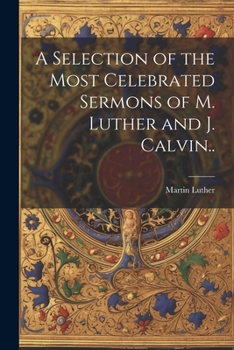 Paperback A Selection of the Most Celebrated Sermons of M. Luther and J. Calvin.. Book