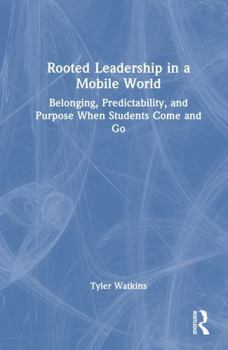 Hardcover Rooted Leadership in a Mobile World: Belonging, Predictability, and Purpose When Students Come and Go Book