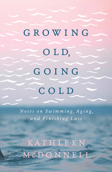 Paperback Growing Old, Going Cold: Notes on Swimming, Aging, and Finishing Last Book