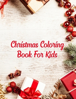 Christmas Coloring Book For Kids: Christmas Coloring Book For Kids, Christmas Coloring Book. 50 Story Paper Pages. 8.5 in x 11 in Cover.