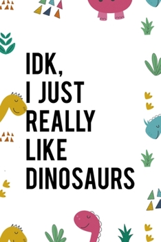 Paperback IDK I Just Really Like Dinosaurs: Notebook Journal Composition Blank Lined Diary Notepad 120 Pages Paperback Colors Stickers Dinosaur Book