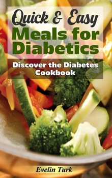 Quick & Easy Meals for Diabetics: Discover the Diabetes Cookbook