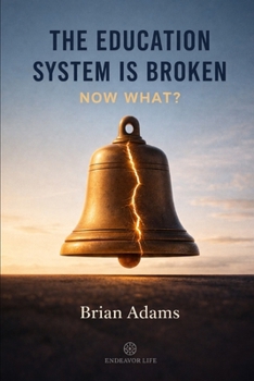 The Education System Is Broken: Now What? How Industrial-Era Architecture, Billionaire Philanthropy, and Accountability Mandates Built a System That ... Educators, and Communities Can Do About It