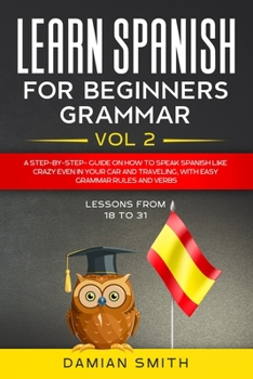 Paperback Learn Spanish for Beginners: Grammar: A step-by-step-guide on how to speak spanish like crazy even in your car and traveling, with easy grammar rul Book