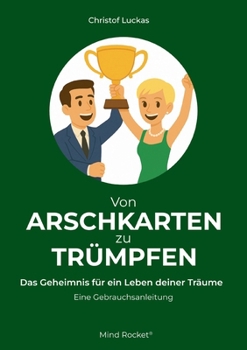 Von Arschkarten zu Trümpfen: Das Geheimnis für ein Leben deiner Träume (German Edition)