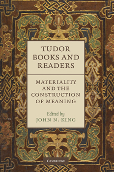 Tudor Books and Readers: Materiality and the Construction of Meaning