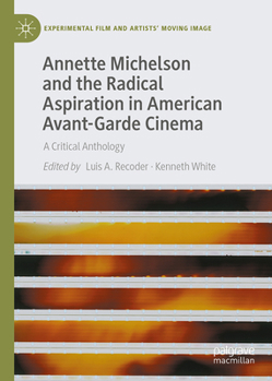 Hardcover Annette Michelson and the Radical Aspiration in American Avant-Garde Cinema: A Critical Anthology (Experimental Film and Artists’ Moving Image) Book