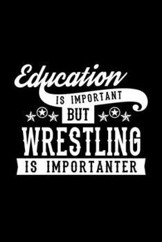 Paperback Education Is Important But Wrestling Is Importanter: Lined Journal, 120 Pages, 6x9 Sizes, Funny Wrestling Notebook Gift For Wrestling Lover Book