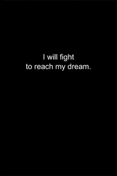 I will fight to reach my dream.: Journal or Notebook (6x9 inches) with 120 doted pages.
