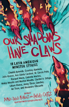 Hardcover Our Shadows Have Claws: 15 Latin American Monster Stories Book