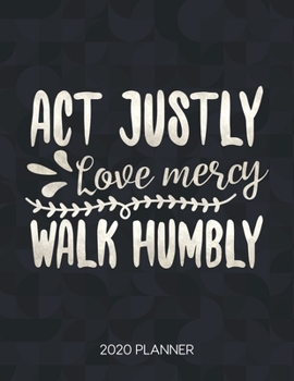 Paperback Act Justly, Love Mercy, Walk Humbly 2020 Planner: Weekly Planner with Christian Bible Verses or Quotes Inside Book