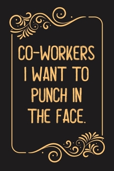 Co-workers I Want to Punch in the Face.: Lined notebook For Man, Women, Coworker Team Member, Teammate, CEO, Director, Boss, Manager, Leader, Employee, Coworker, Colleague and Friends