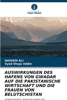 Auswirkungen Des Hafens Von Gwadar Auf Die Pakistanische Wirtschaft Und Die Frauen Von Belutschistan (German Edition)