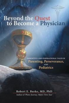 Paperback Beyond the Quest to Become a Physician: Insightful and Inspirational Tales of Parenting, Perseverance, and Pediatrics Book