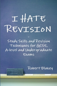 Paperback I Hate Revision: Study Skills and Revision Techniques for GCSE, A-level and Undergraduate Exams Book