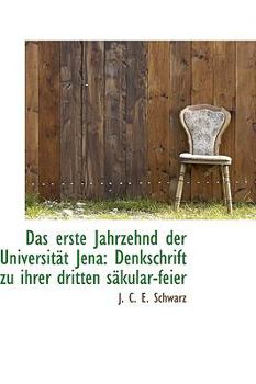 Paperback Das Erste Jahrzehnd Der Universit T Jena: Denkschrift Zu Ihrer Dritten S Kular-Feier Book