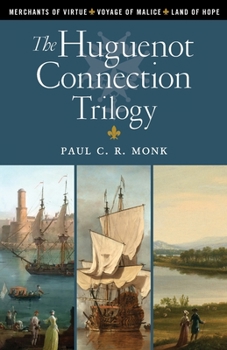 The Huguenot Connection Trilogy: Books 1 - 3: Includes: Merchants of Virtue, Voyage of Malice, Land of Hope - Book  of the Huguenot Chronicles
