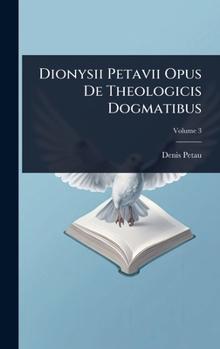 Hardcover Dionysii Petavii Opus De Theologicis Dogmatibus Book
