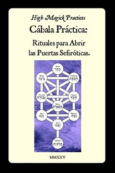 High Magick Practices - Cábala Práctica - Rituales para Abrir las Puertas Sefiróticas: Desbloquea Abundancia Divina, Protección y Poder Espiritual Mediante Rituales Hebreos Sagrados (Spanish Edition)