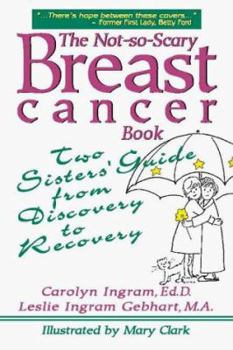 Paperback The Not-So-Scary Breast Cancer Book: Two Sisters' Guide from Discovery to Recovery Book