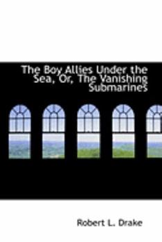 The Boy Allies Under the Sea; or, The Vanishing Submarines - Book  of the Boy Allies