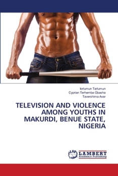 Paperback Television and Violence Among Youths in Makurdi, Benue State, Nigeria Book